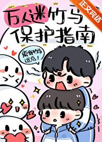 万人迷竹马保护指南 双男主 已完结