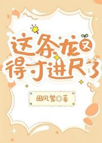 这条龙又得寸进尺了免费观看