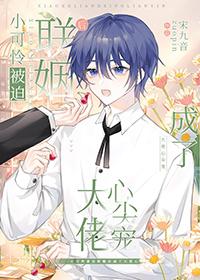 小可怜被迫联姻后成了大佬心尖宠结局