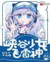 峡谷少女飞雷神TXT笔趣阁