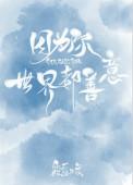 因为你世界都善意全文免费阅读晋江