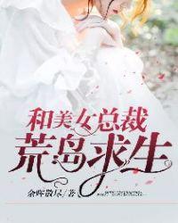 和美女总裁荒岛求生视频