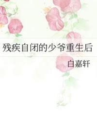 残疾自闭的少爷重生后剧透