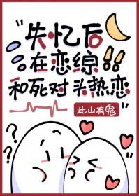 失忆后死对头粘上我了