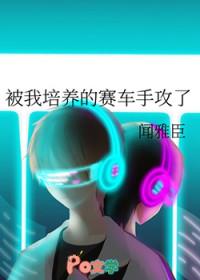 被我培养的赛车手攻了免费阅读全文