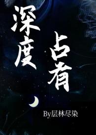 深度占有(高干1v1h) 作者层林尽染著