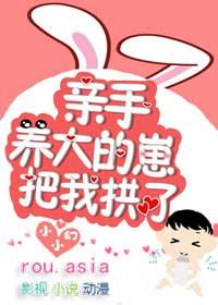 我亲手养大的崽把我亲了txt